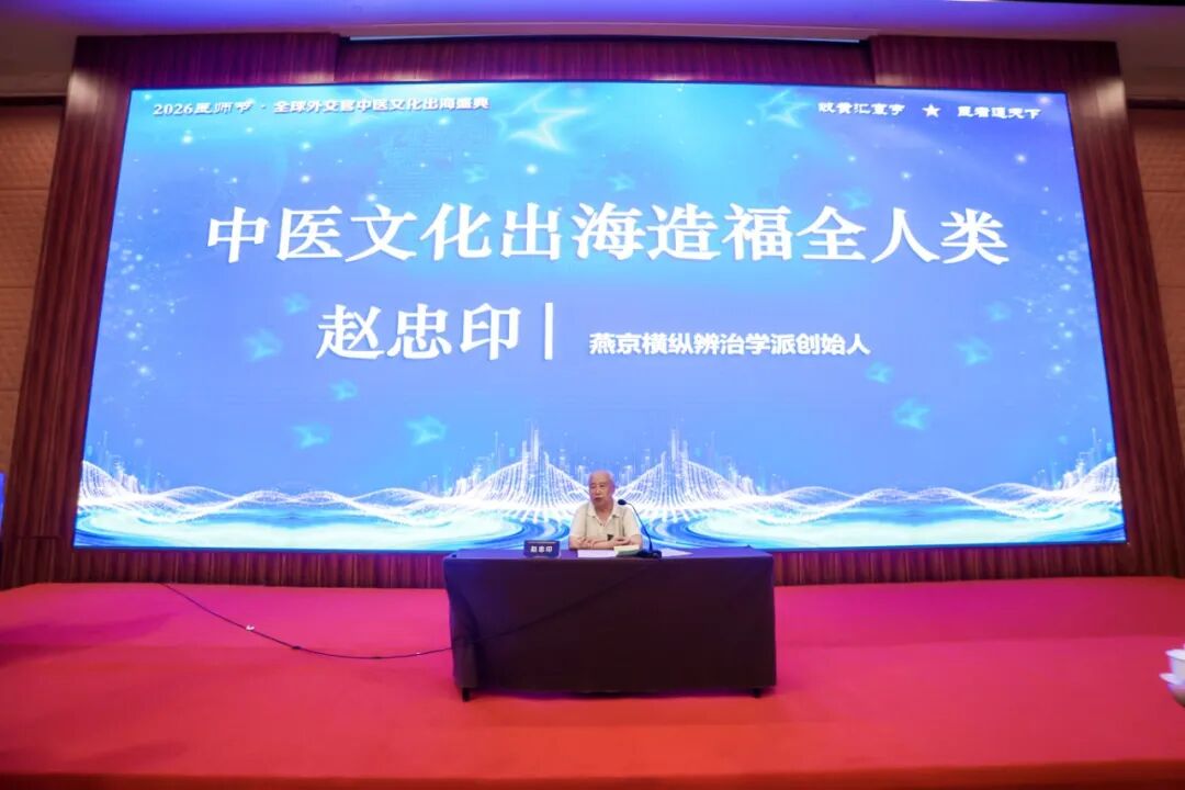 岐黄远航，文明互鉴丨赵忠印教授出席2026医师节全球外交官中医文化出海盛典